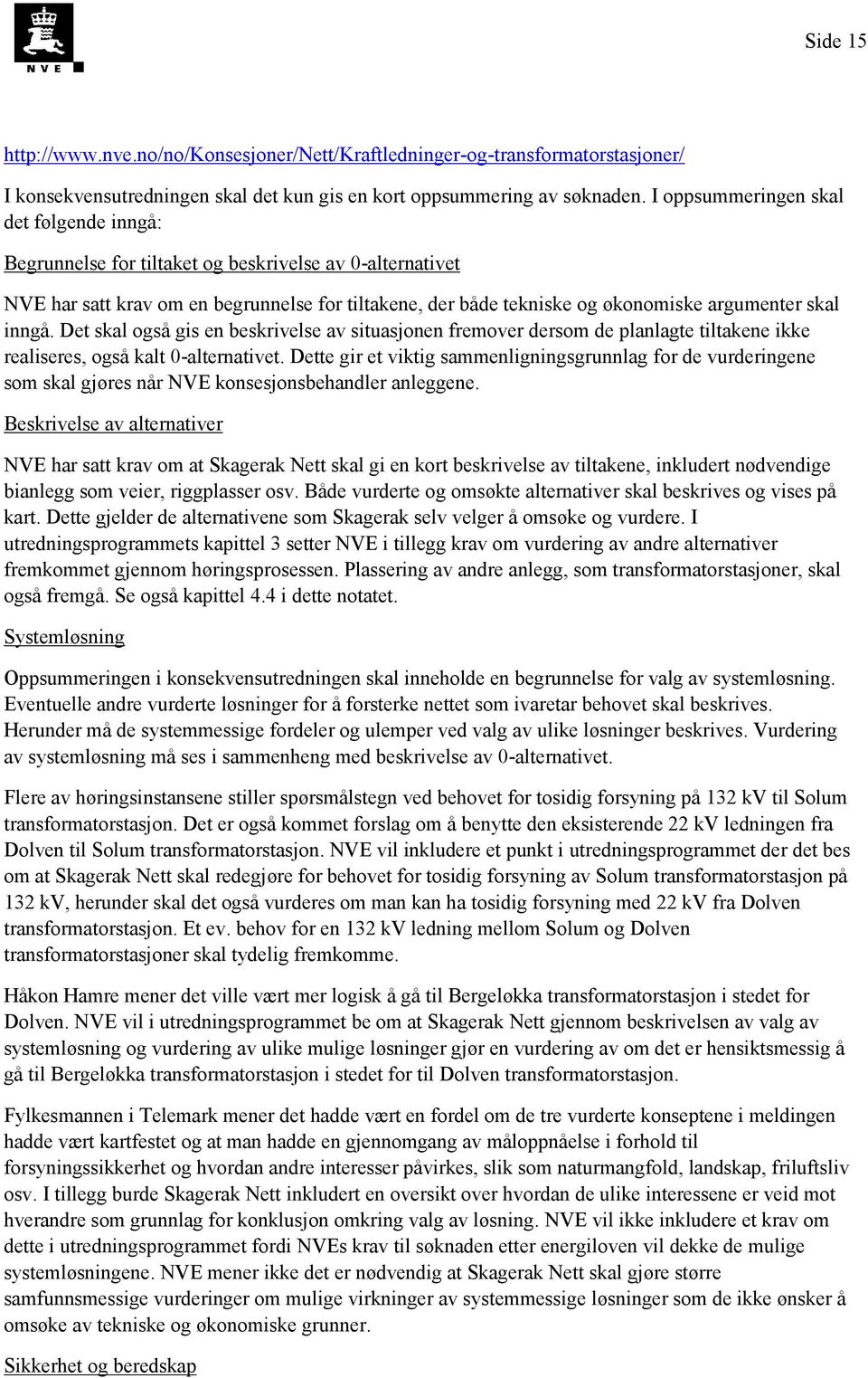 inngå. Det skal også gis en beskrivelse av situasjonen fremover dersom de planlagte tiltakene ikke realiseres, også kalt 0-alternativet.