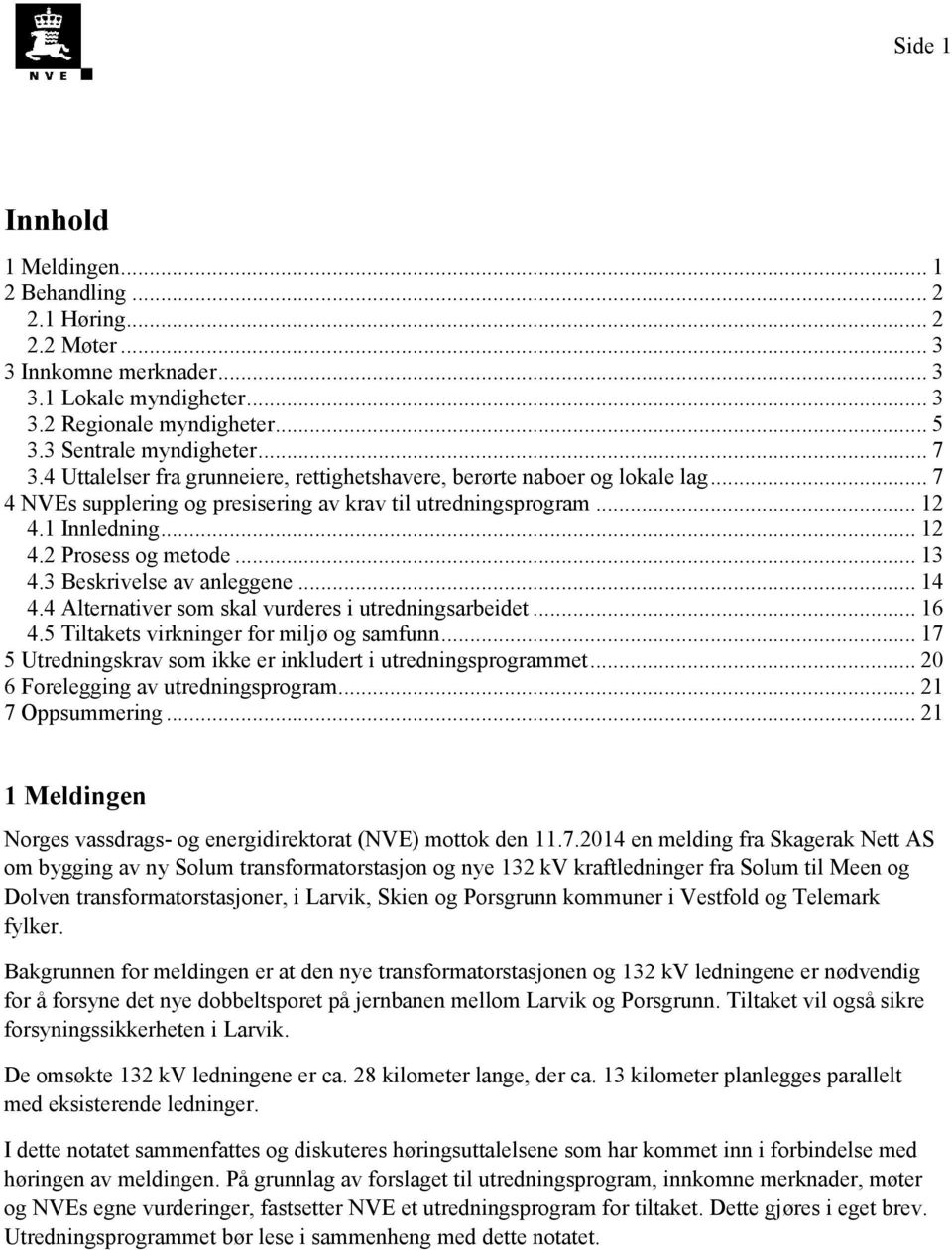 3 Beskrivelse av anleggene... 14 4.4 Alternativer som skal vurderes i utredningsarbeidet... 16 4.5 Tiltakets virkninger for miljø og samfunn.