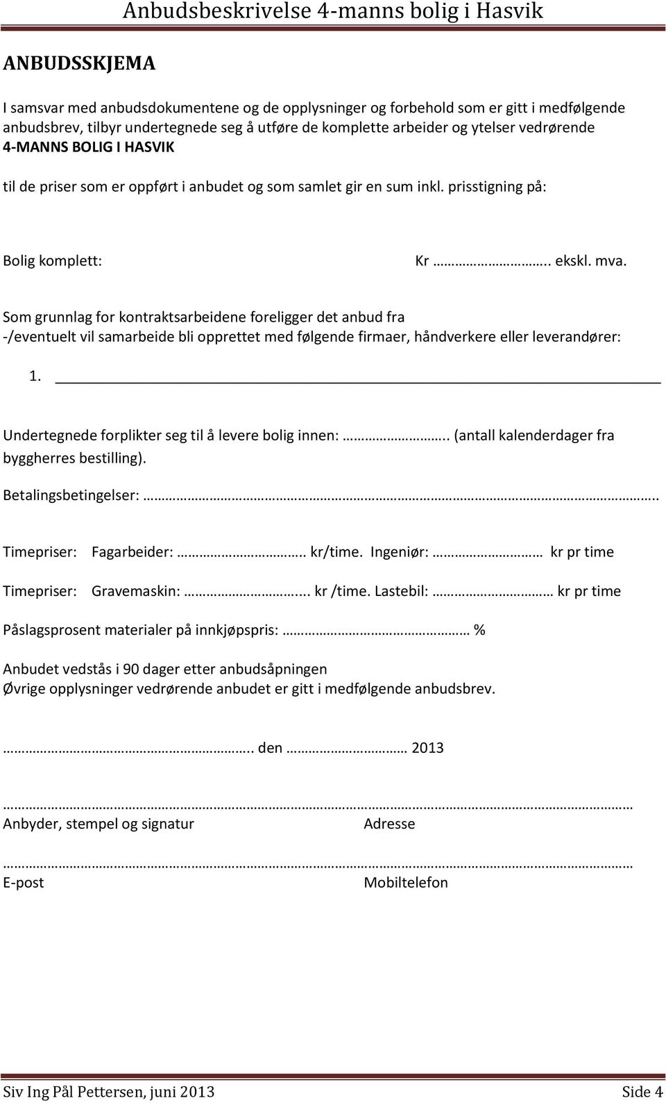 Som grunnlag for kontraktsarbeidene foreligger det anbud fra -/eventuelt vil samarbeide bli opprettet med følgende firmaer, håndverkere eller leverandører: 1.