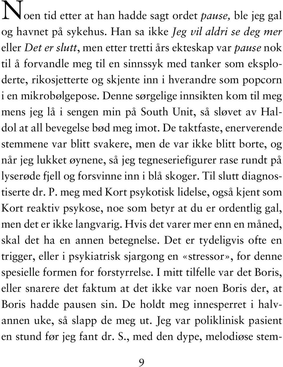 hverandre som popcorn i en mikrobølgepose. Denne sørgelige innsikten kom til meg mens jeg lå i sengen min på South Unit, så sløvet av Haldol at all bevegelse bød meg imot.