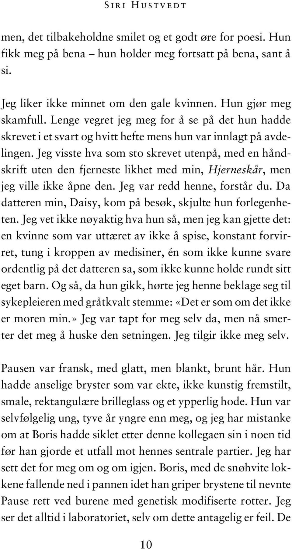 Jeg visste hva som sto skrevet utenpå, med en håndskrift uten den fjerneste likhet med min, Hjerneskår, men jeg ville ikke åpne den. Jeg var redd henne, forstår du.