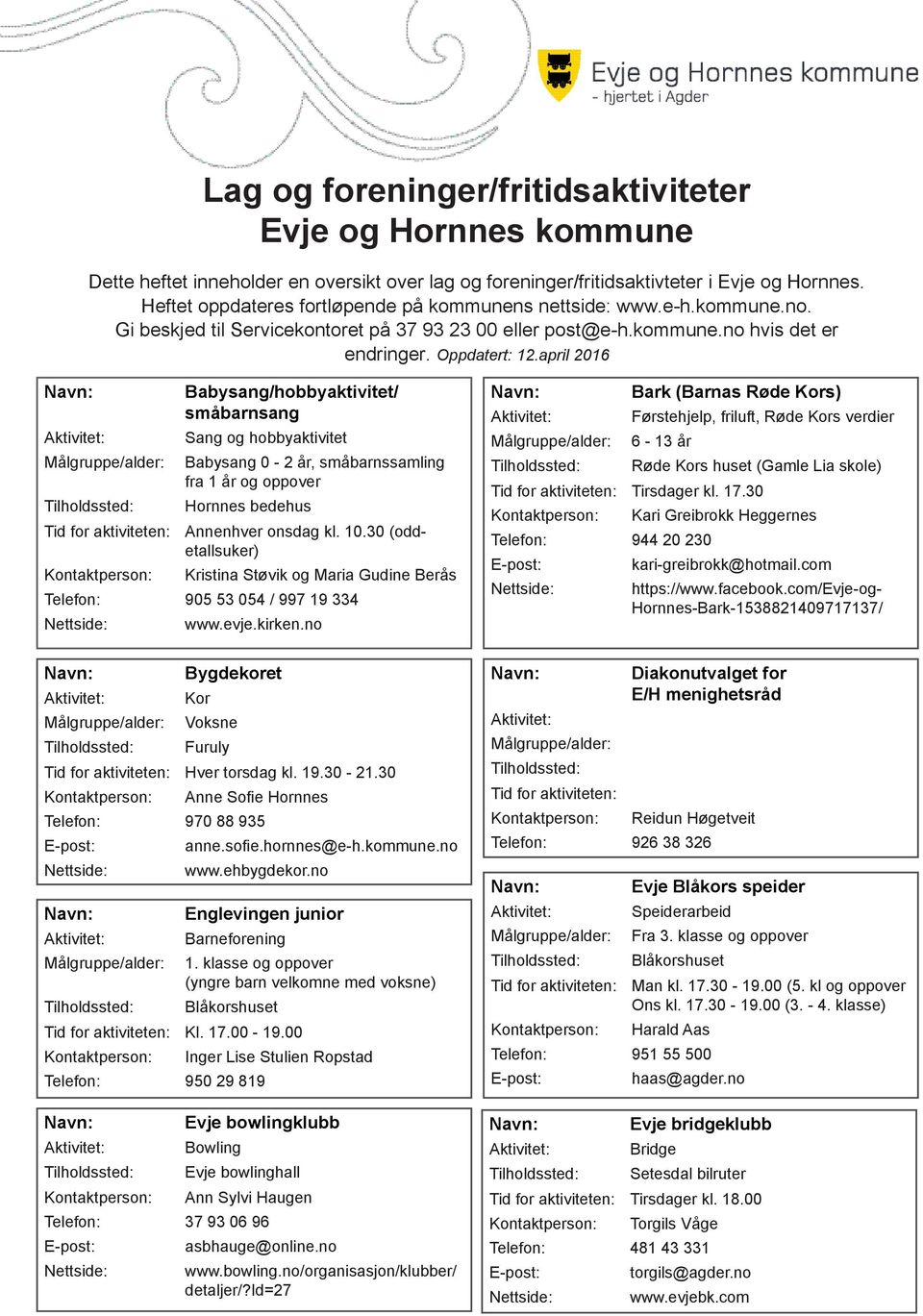 april 2016 Babysang/hobbyaktivitet/ småbarnsang Sang og hobbyaktivitet Babysang 0-2 år, småbarnssamling fra 1 år og oppover Hornnes bedehus Annenhver onsdag kl. 10.