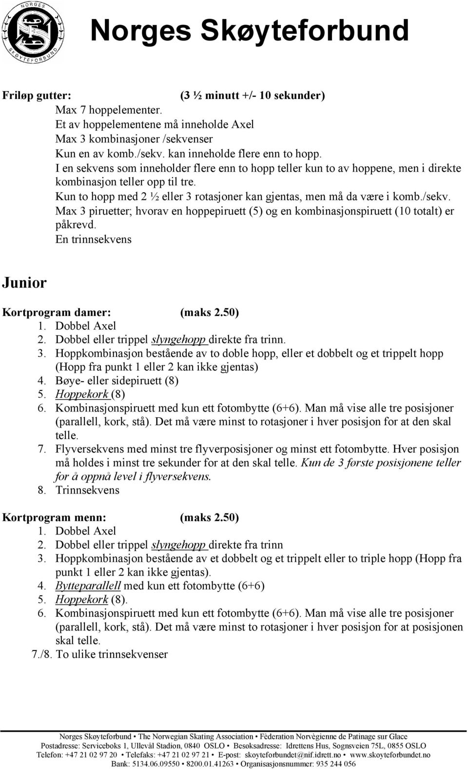 En trinnsekvens Junior Kortprogram damer: (maks 2.50) 1. Dobbel Axel 2. Dobbel eller trippel slyngehopp direkte fra trinn. 3.