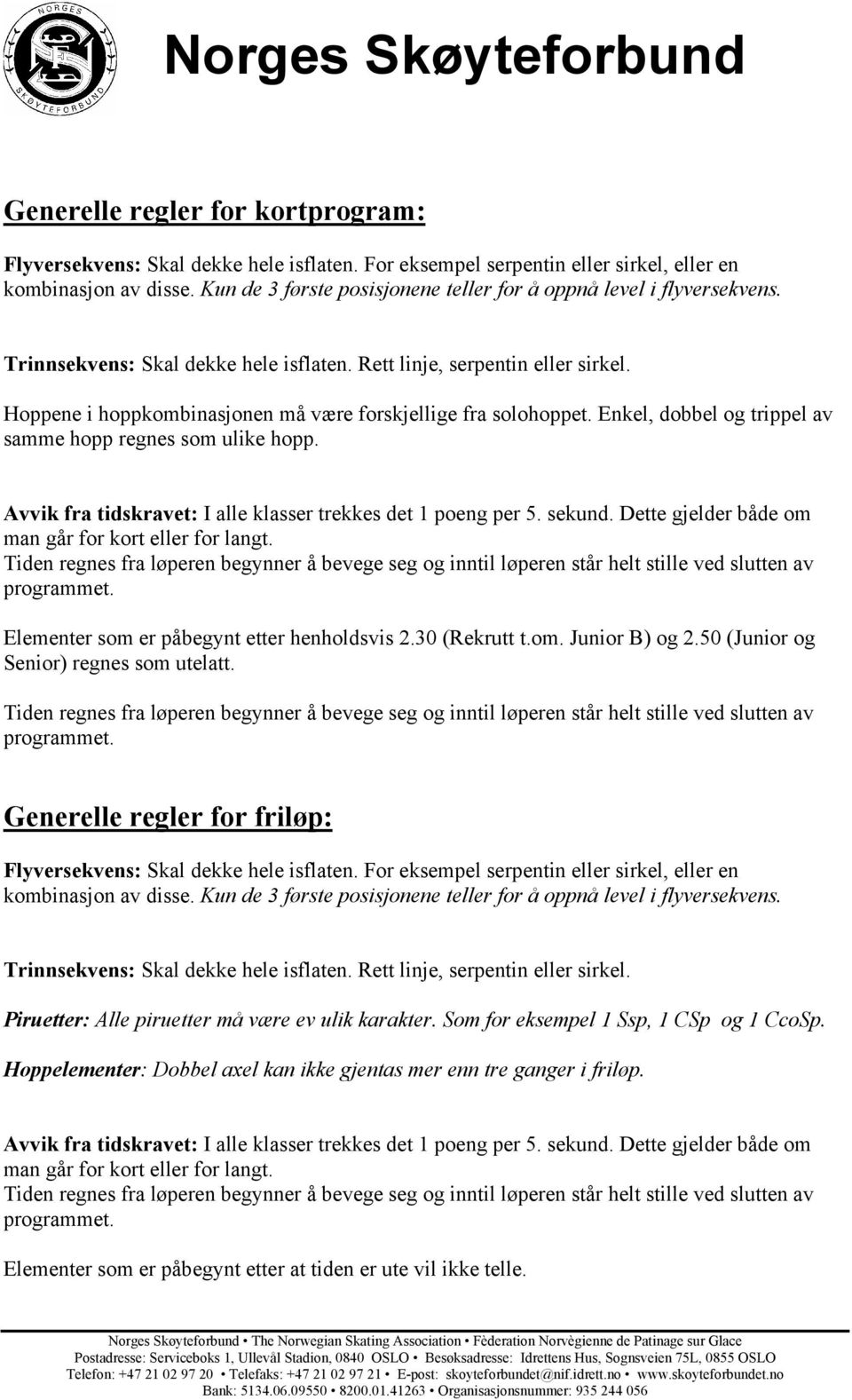 Enkel, dobbel og trippel av samme hopp regnes som ulike hopp. Avvik fra tidskravet: I alle klasser trekkes det 1 poeng per 5. sekund. Dette gjelder både om man går for kort eller for langt.