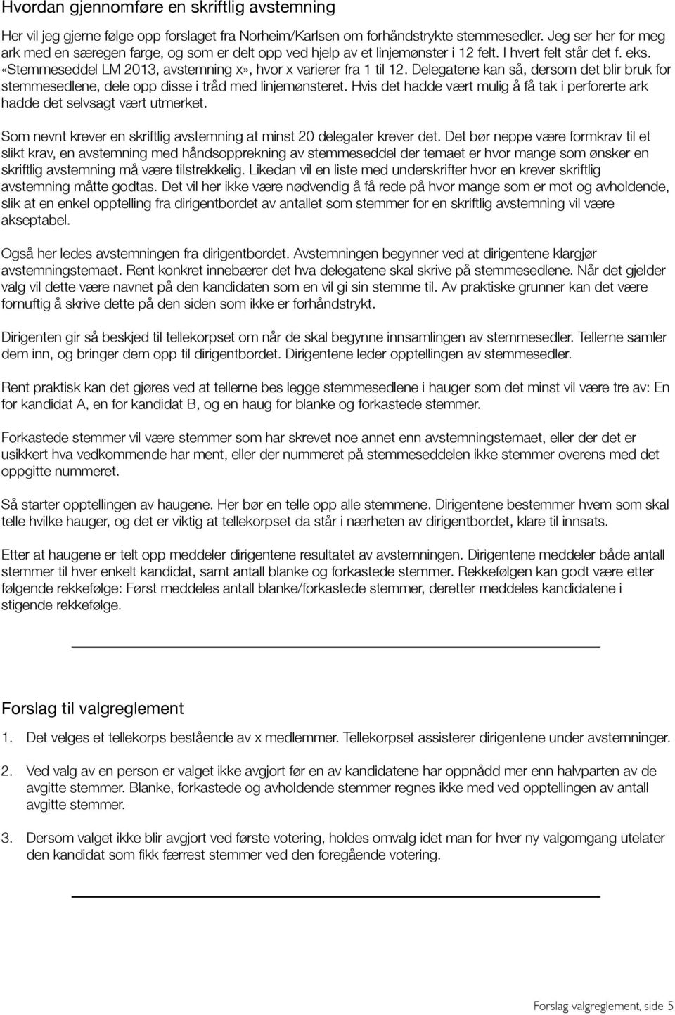 «Stemmeseddel LM 2013, avstemning x», hvor x varierer fra 1 til 12. Delegatene kan så, dersom det blir bruk for stemmesedlene, dele opp disse i tråd med linjemønsteret.