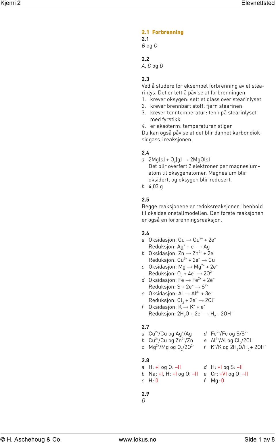 er eksoterm: temperaturen stiger u kan også påvise at det blir dannet karbondioksidgass i reaksjonen.. a Mg(s) + O MgO(s) et blir overført elektroner per magnesiumatom til oksygenatomer.