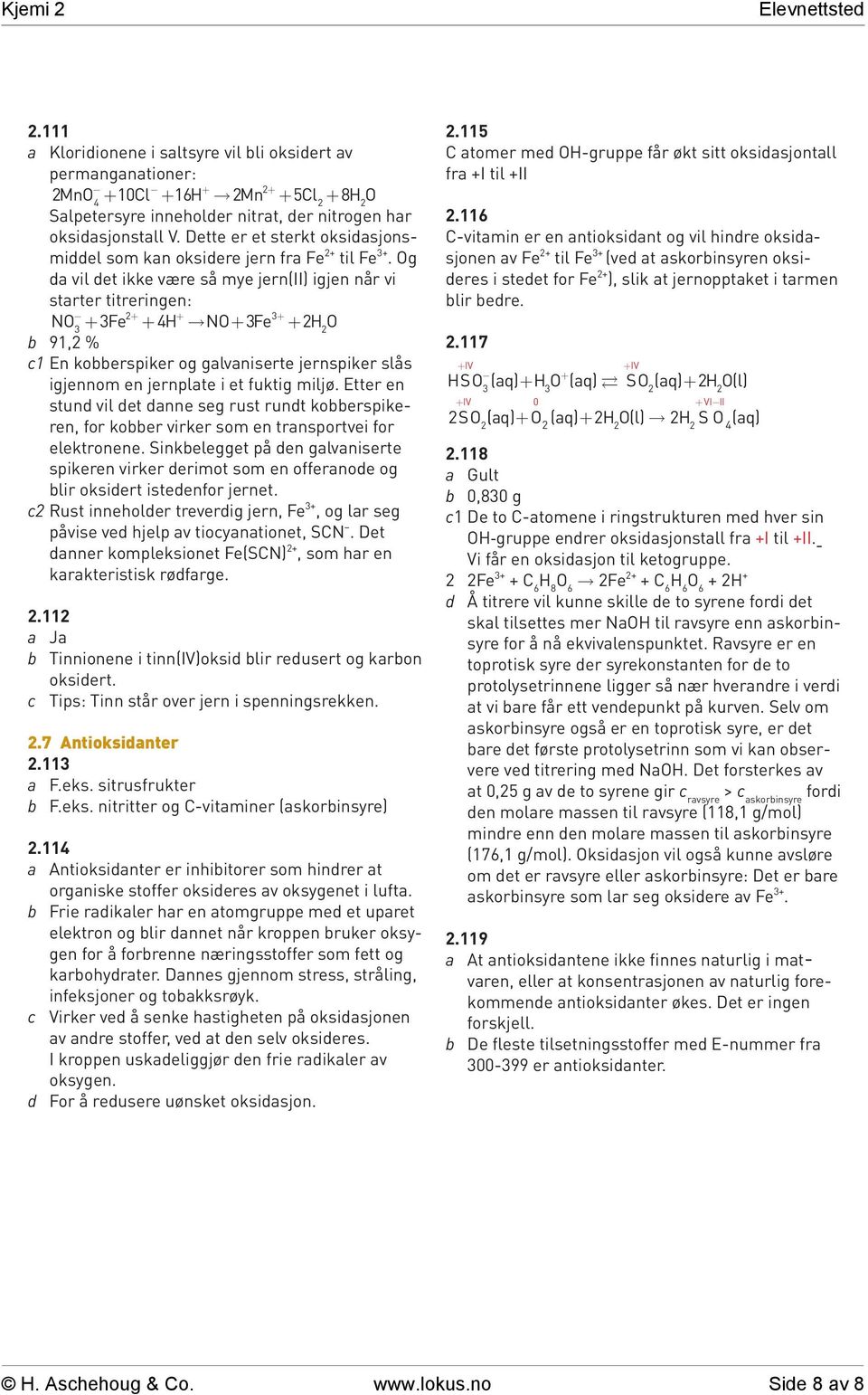 Og da vil det ikke være så mye jern(ii) igjen når vi starter titreringen: + + 3+ NO + 3Fe + H NO+ 3Fe + HO 3 b 91, % c1 En kobberspiker og galvaniserte jernspiker slås igjennom en jernplate i et