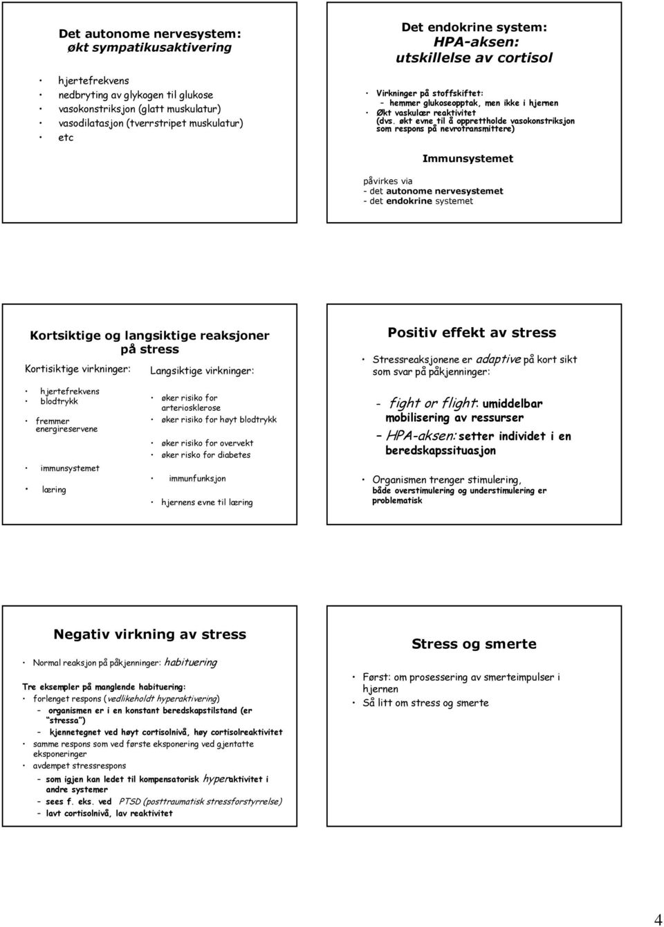 økt evne til å opprettholde vasokonstriksjon som respons på nevrotransmittere) Immunsystemet påvirkes via - det autonome nervesystemet - det endokrine systemet Kortsiktige og langsiktige reaksjoner