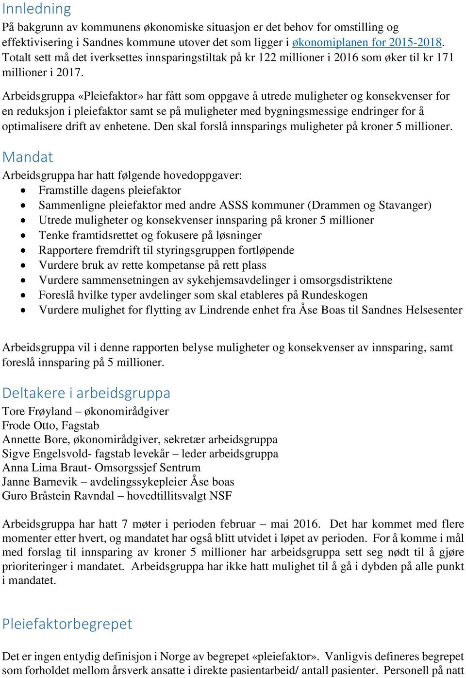 Arbeidsgruppa «Pleiefaktor» har fått som oppgave å utrede muligheter og konsekvenser for en reduksjon i pleiefaktor samt se på muligheter med bygningsmessige endringer for å optimalisere drift av