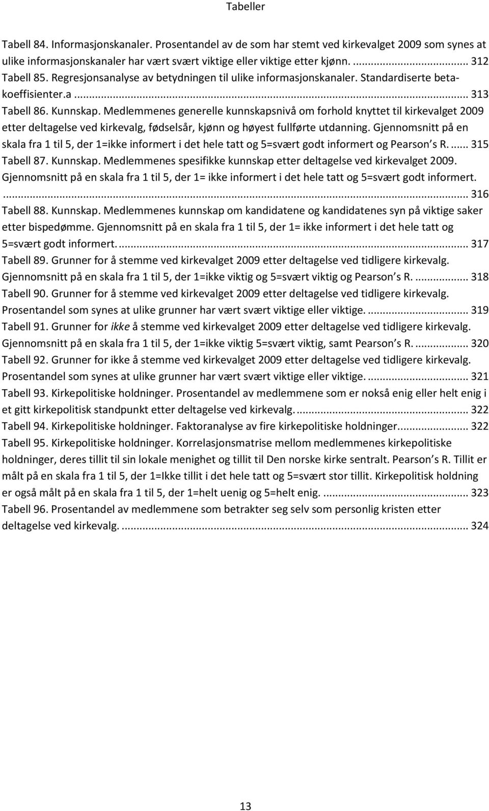 Medlemmenes generelle kunnskapsnivå om forhold knyttet til kirkevalget 2009 etter deltagelse ved kirkevalg, fødselsår, kjønn og høyest fullførte utdanning.