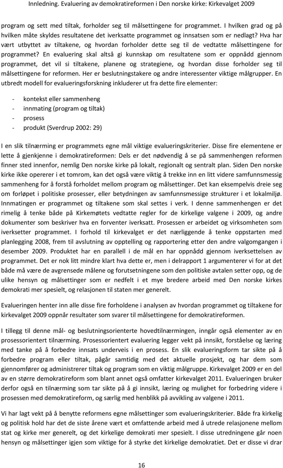 Hva har vært utbyttet av tiltakene, og hvordan forholder dette seg til de vedtatte målsettingene for programmet?