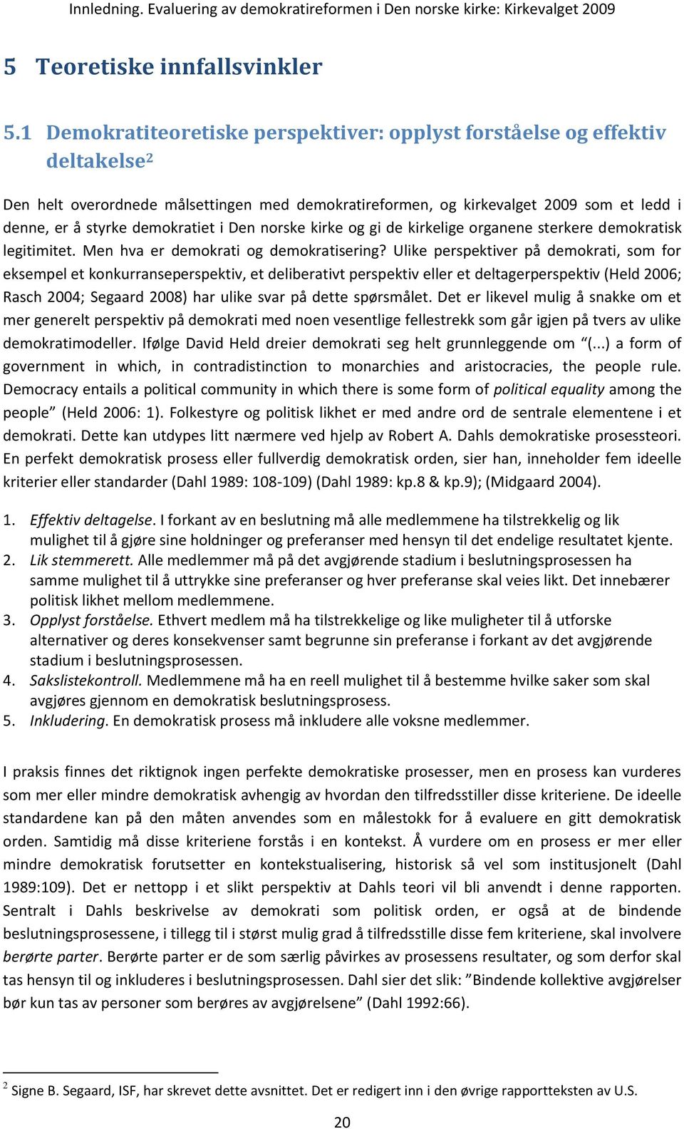 demokratiet i Den norske kirke og gi de kirkelige organene sterkere demokratisk legitimitet. Men hva er demokrati og demokratisering?