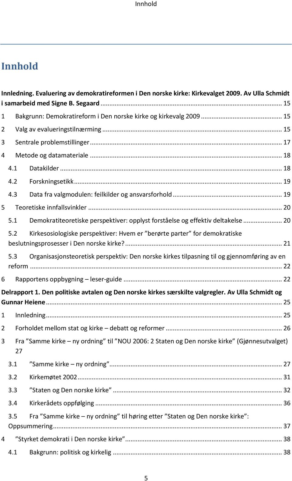 .. 18 4.2 Forskningsetikk... 19 4.3 Data fra valgmodulen: feilkilder og ansvarsforhold... 19 5 Teoretiske innfallsvinkler... 20 5.