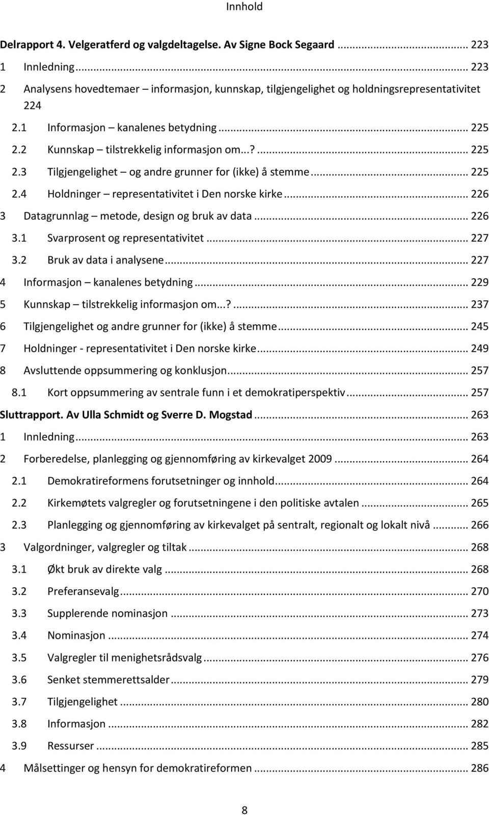 .. 226 3 Datagrunnlag metode, design og bruk av data... 226 3.1 Svarprosent og representativitet... 227 3.2 Bruk av data i analysene... 227 4 Informasjon kanalenes betydning.