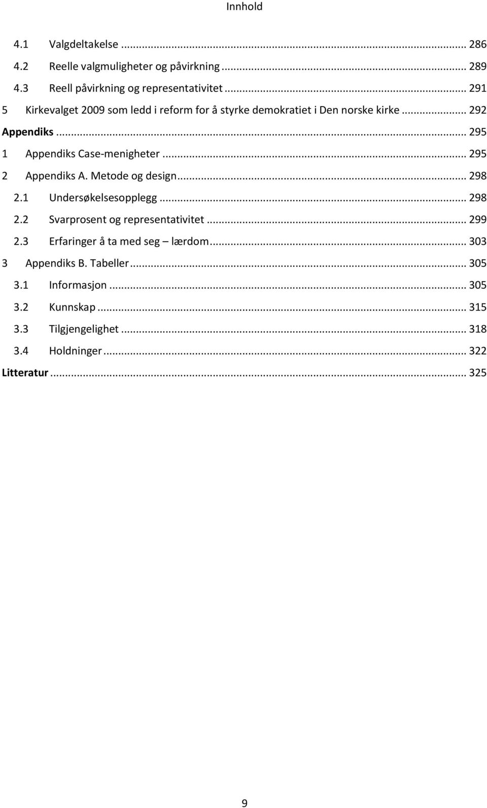 .. 295 2 Appendiks A. Metode og design... 298 2.1 Undersøkelsesopplegg... 298 2.2 Svarprosent og representativitet... 299 2.