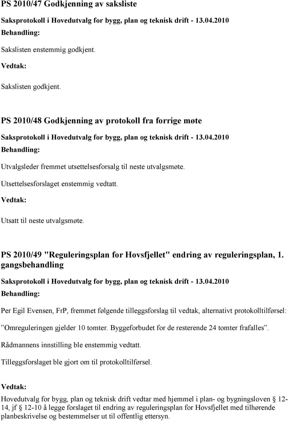gangsbehandling Per Egil Evensen, FrP, fremmet følgende tilleggsforslag til vedtak, alternativt protokolltilførsel: Omreguleringen gjelder 10 tomter.