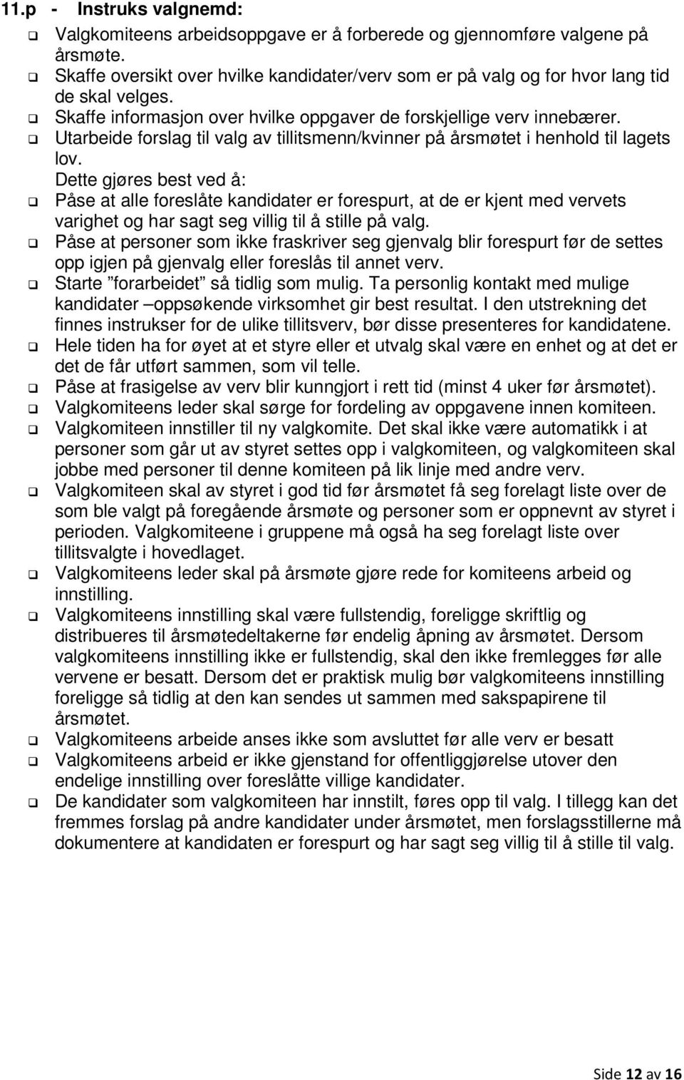 Dette gjøres best ved å: Påse at alle foreslåte kandidater er forespurt, at de er kjent med vervets varighet og har sagt seg villig til å stille på valg.