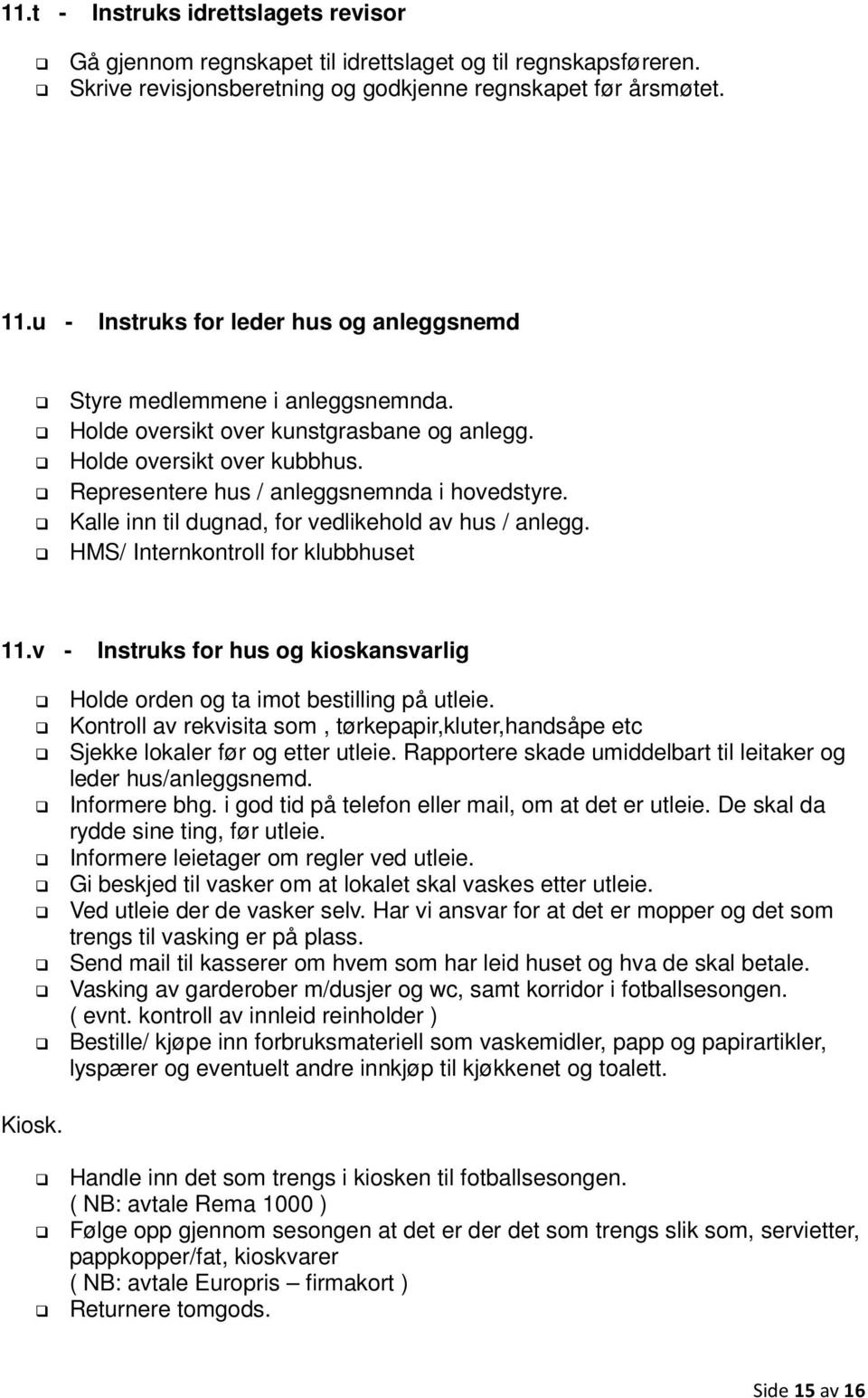 Kalle inn til dugnad, for vedlikehold av hus / anlegg. HMS/ Internkontroll for klubbhuset 11.v - Instruks for hus og kioskansvarlig Holde orden og ta imot bestilling på utleie.