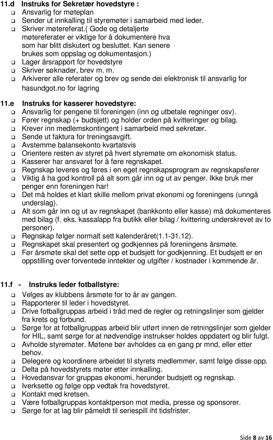 ) Lager årsrapport for hovedstyre Skriver søknader, brev m. m. Arkiverer alle referater og brev og sende dei elektronisk til ansvarlig for hasundgot.no for lagring 11.