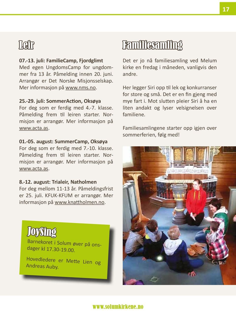 august: SummerCamp, Oksøya For deg som er ferdig med 7.-10. klasse. Påmelding frem til leiren starter. Normisjon er arrangør. Mer informasjon på www.acta.as. Familiesamling Det er jo nå familiesamling ved Melum kirke en fredag i måneden, vanligvis den andre.