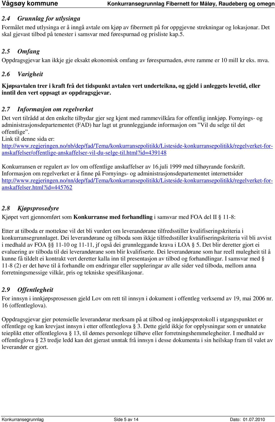 2.6 Varigheit Kjøpsavtalen trer i kraft frå det tidspunkt avtalen vert underteikna, og gjeld i anleggets levetid, eller inntil den vert oppsagt av oppdragsgjevar. 2.