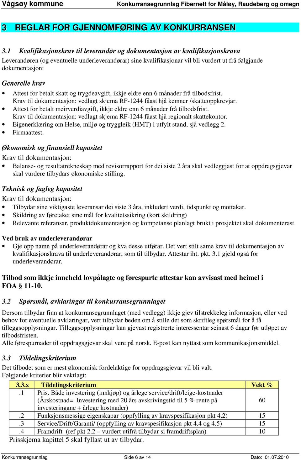 Generelle krav Attest for betalt skatt og trygdeavgift, ikkje eldre enn 6 månader frå tilbodsfrist. Krav til dokumentasjon: vedlagt skjema RF-1244 fåast hjå kemner /skatteoppkrevjar.