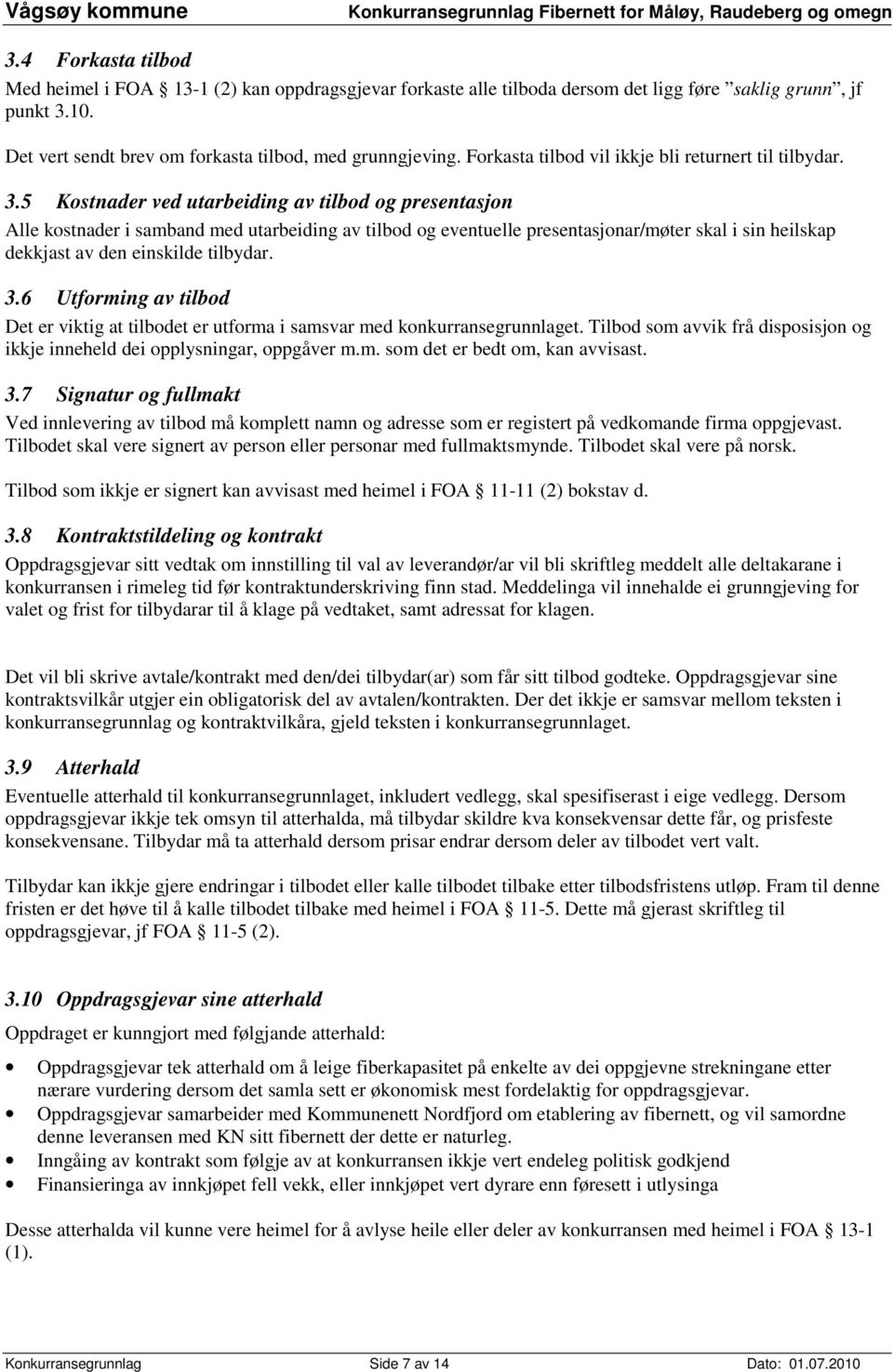 5 Kostnader ved utarbeiding av tilbod og presentasjon Alle kostnader i samband med utarbeiding av tilbod og eventuelle presentasjonar/møter skal i sin heilskap dekkjast av den einskilde tilbydar. 3.