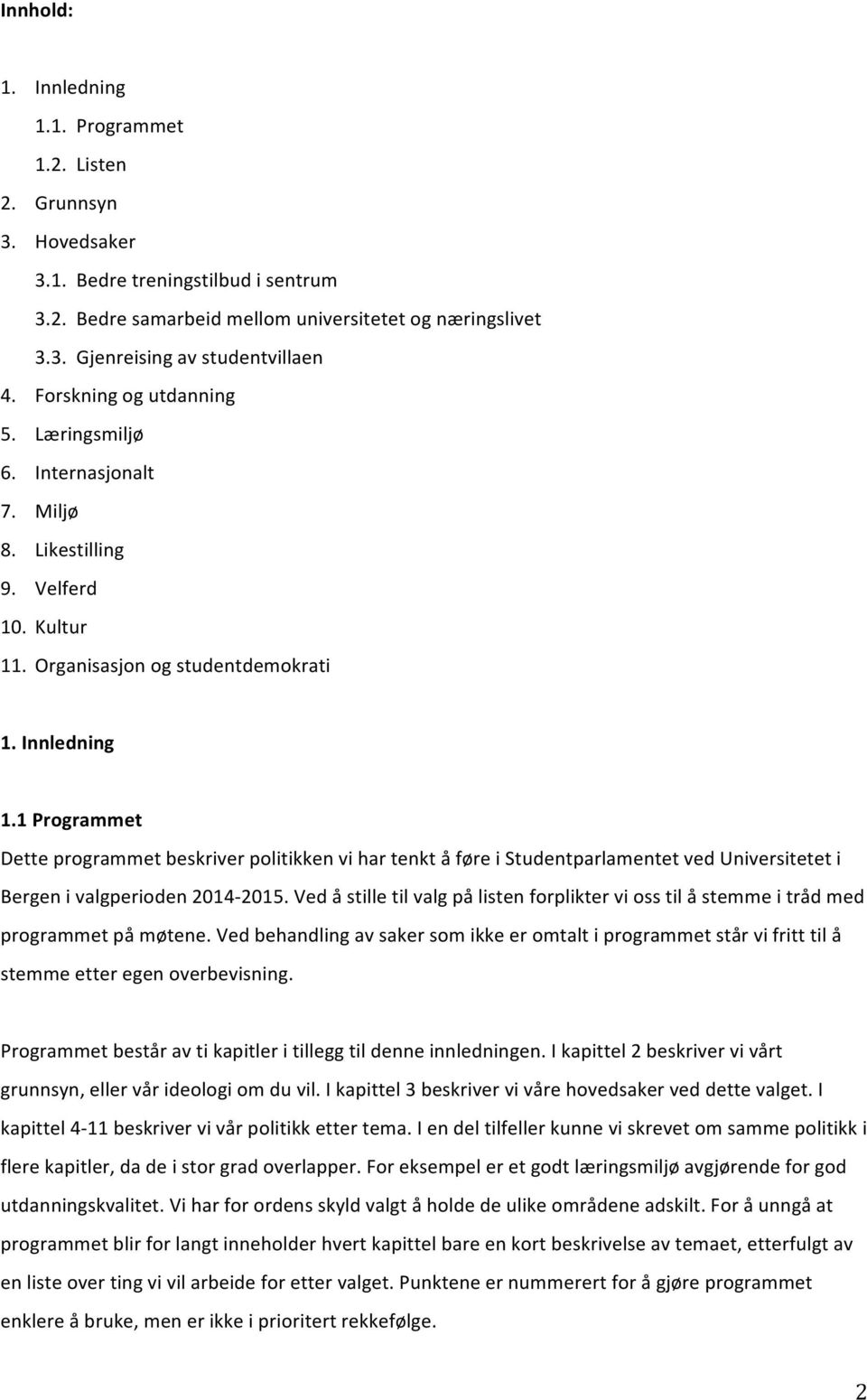 1 Programmet Dette programmet beskriver politikken vi har tenkt å føre i Studentparlamentet ved Universitetet i Bergen i valgperioden 2014-2015.