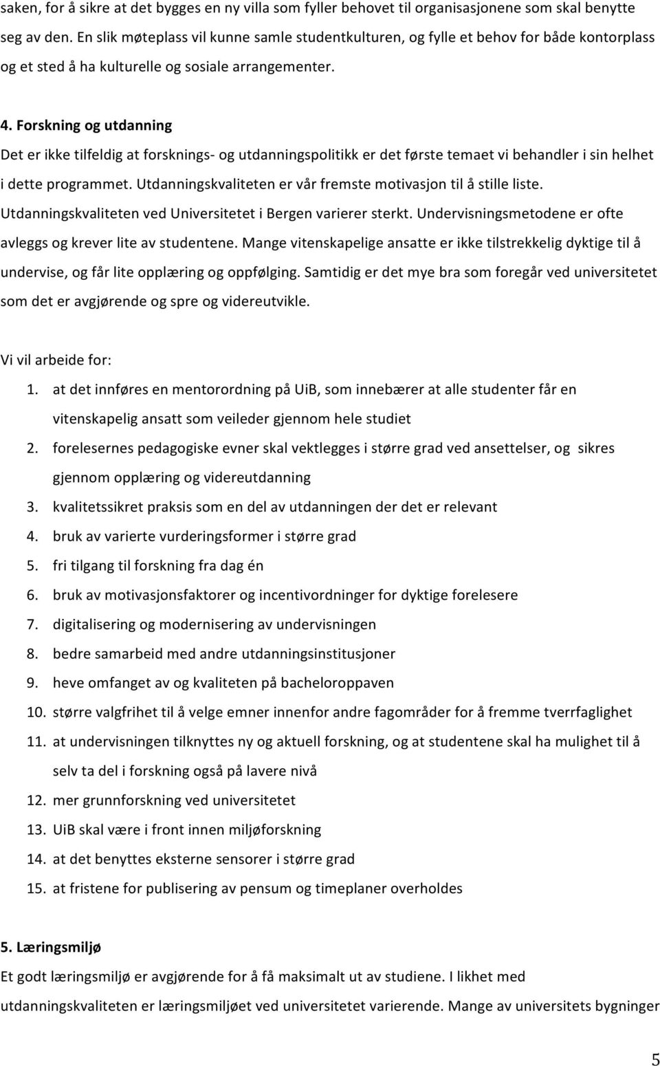 Forskning og utdanning Det er ikke tilfeldig at forsknings- og utdanningspolitikk er det første temaet vi behandler i sin helhet i dette programmet.