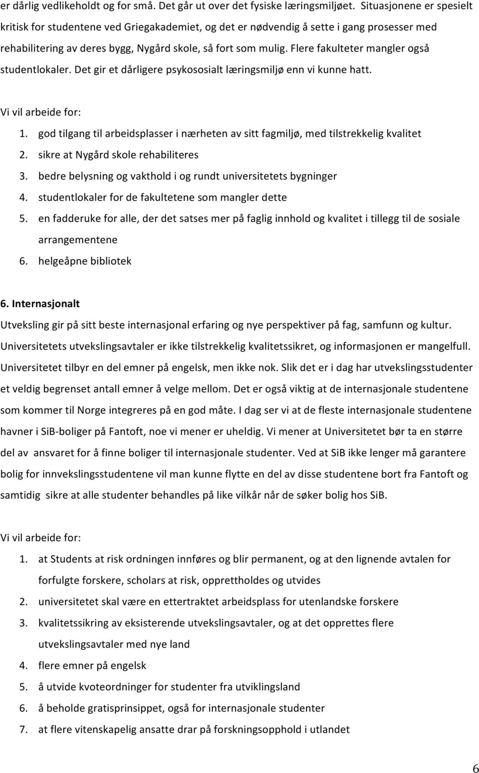 Flere fakulteter mangler også studentlokaler. Det gir et dårligere psykososialt læringsmiljø enn vi kunne hatt. 1.