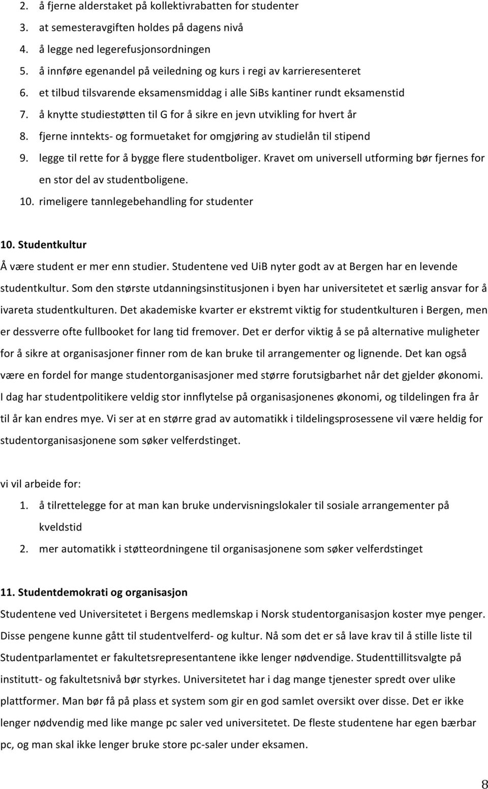 å knytte studiestøtten til G for å sikre en jevn utvikling for hvert år 8. fjerne inntekts- og formuetaket for omgjøring av studielån til stipend 9. legge til rette for å bygge flere studentboliger.