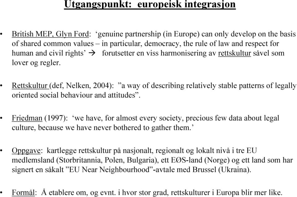 Rettskultur (def, Nelken, 2004): a way of describing relatively stable patterns of legally oriented social behaviour and attitudes.