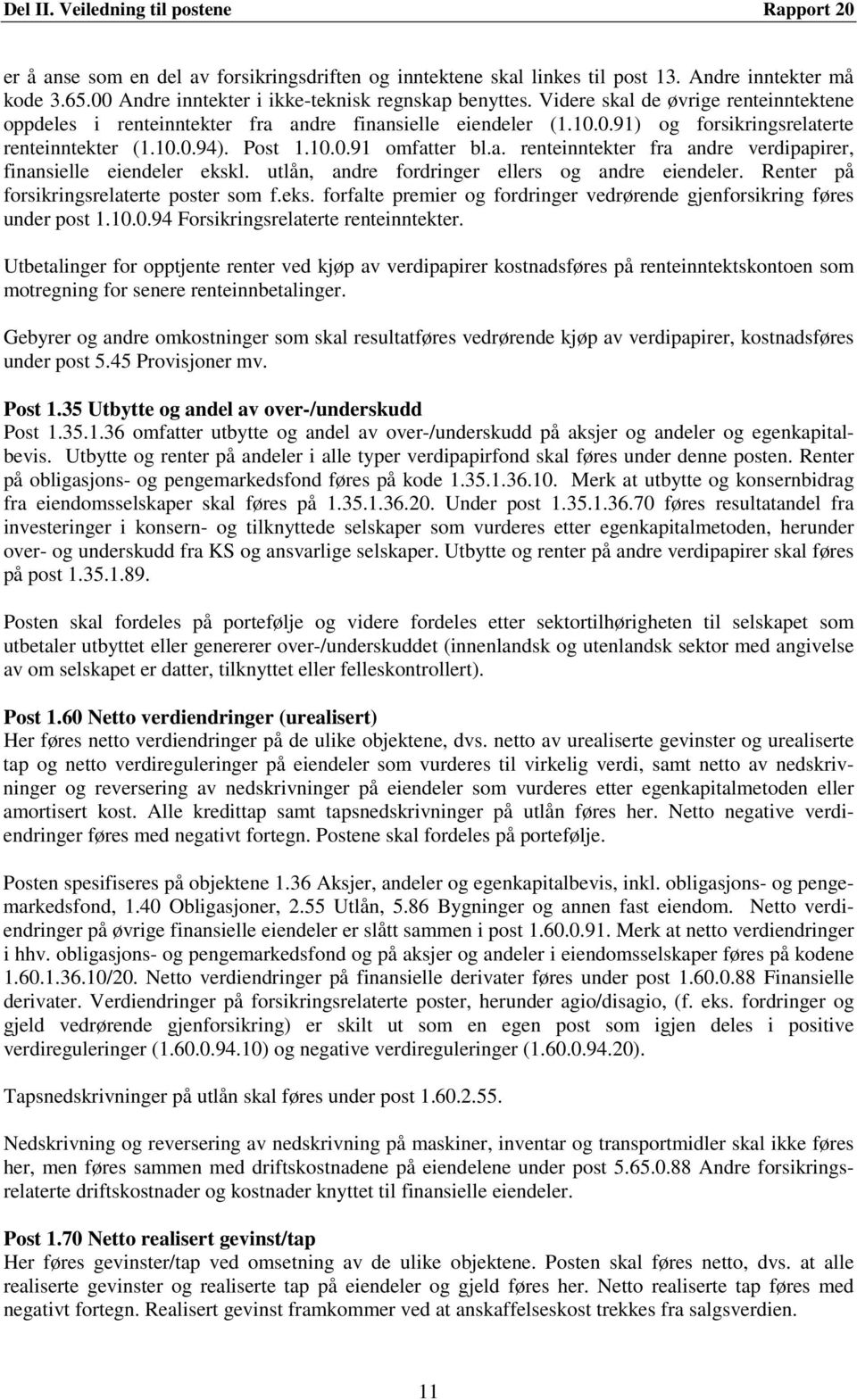 10.0.94). Post 1.10.0.91 omfatter bl.a. renteinntekter fra andre verdipapirer, finansielle eiendeler ekskl. utlån, andre fordringer ellers og andre eiendeler.