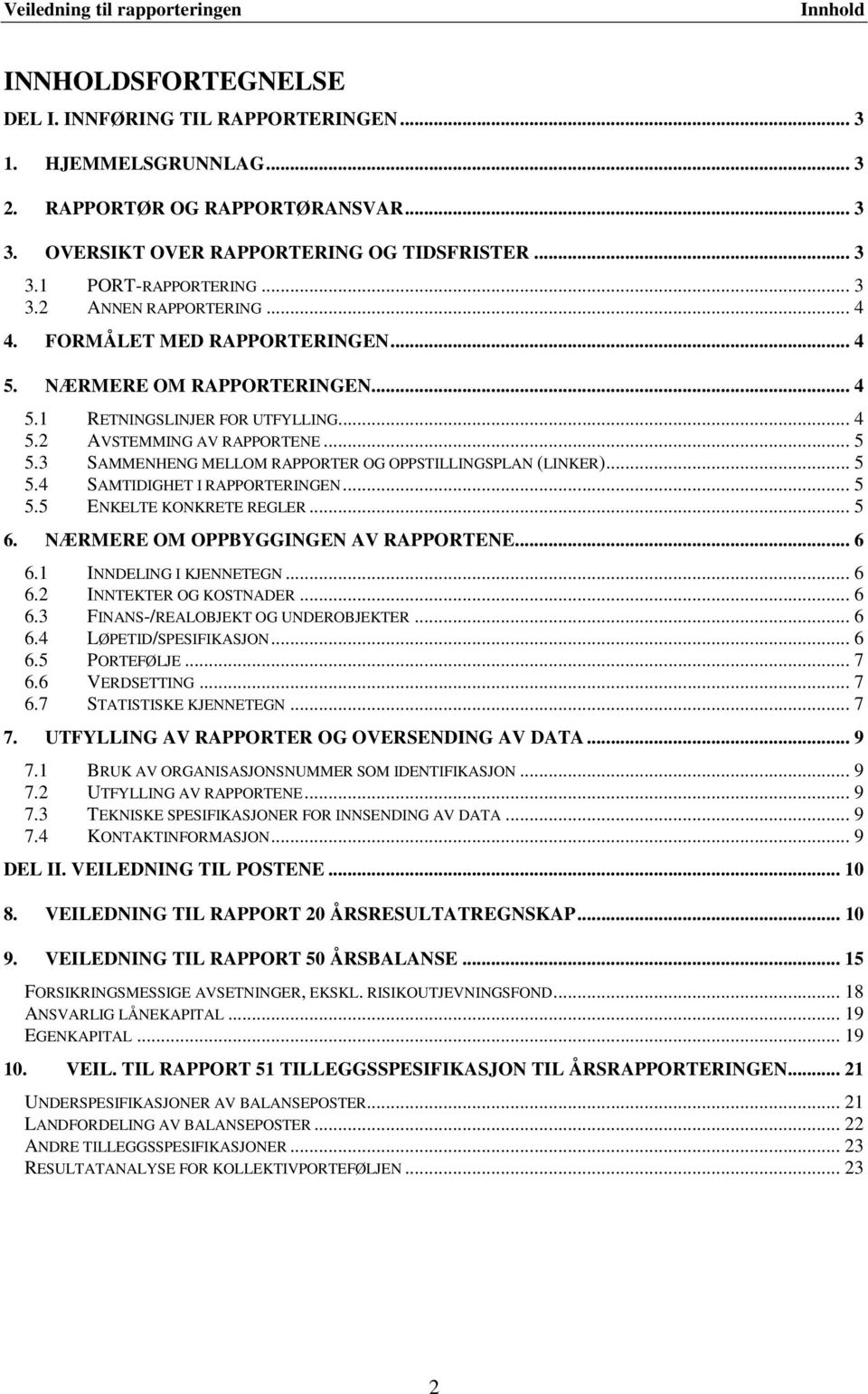 .. 4 5.2 AVSTEMMING AV RAPPORTENE... 5 5.3 SAMMENHENG MELLOM RAPPORTER OG OPPSTILLINGSPLAN (LINKER)... 5 5.4 SAMTIDIGHET I RAPPORTERINGEN... 5 5.5 ENKELTE KONKRETE REGLER... 5 6.