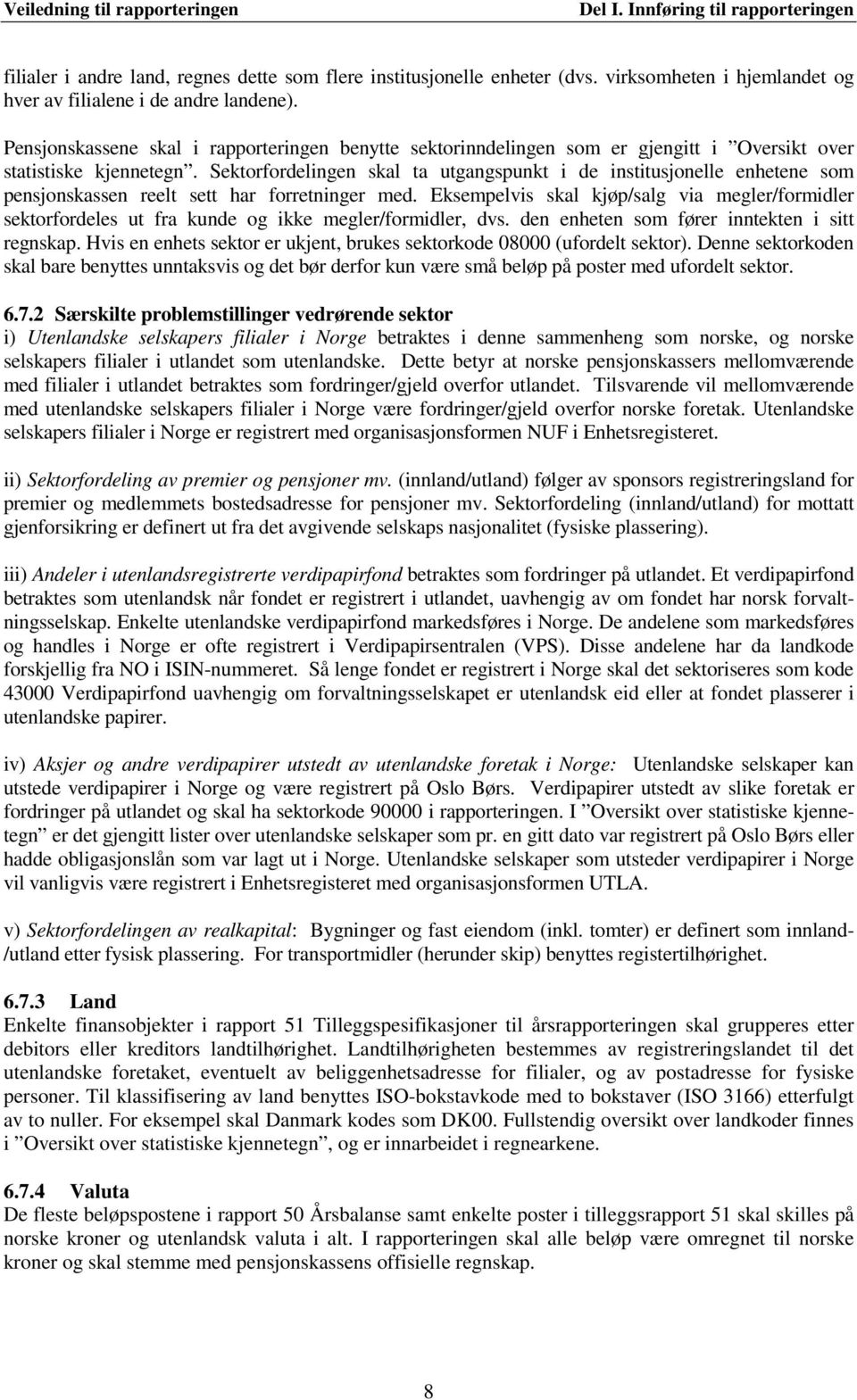 Sektorfordelingen skal ta utgangspunkt i de institusjonelle enhetene som pensjonskassen reelt sett har forretninger med.