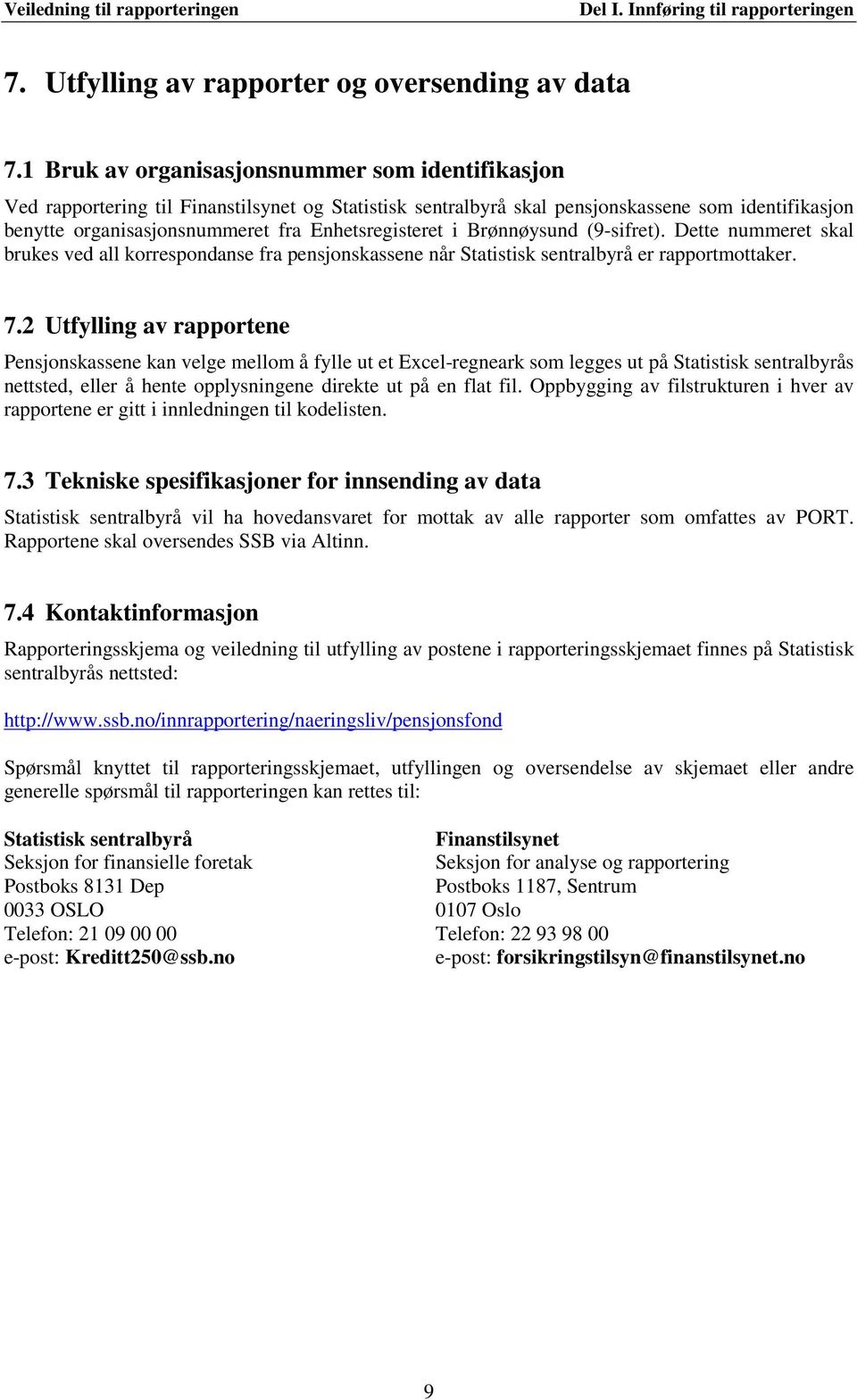 Enhetsregisteret i Brønnøysund (9-sifret). Dette nummeret skal brukes ved all korrespondanse fra pensjonskassene når Statistisk sentralbyrå er rapportmottaker. 7.