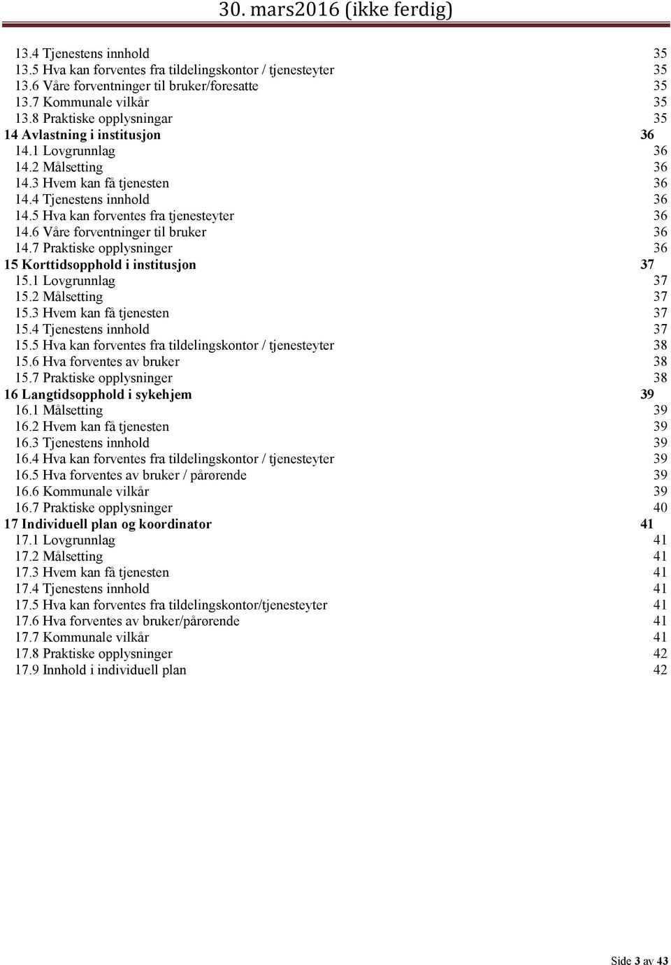 5 Hva kan forventes fra tjenesteyter 36 14.6 Våre forventninger til bruker 36 14.7 Praktiske opplysninger 36 15 Korttidsopphold i institusjon 37 15.1 Lovgrunnlag 37 15.2 Målsetting 37 15.