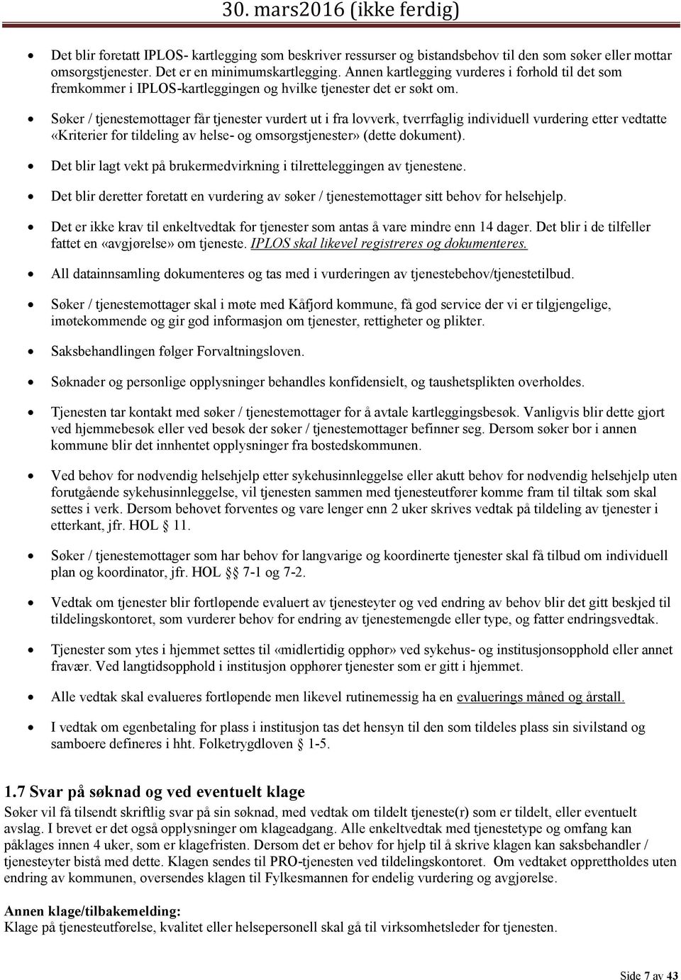 Søker / tjenestemottager får tjenester vurdert ut i fra lovverk, tverrfaglig individuell vurdering etter vedtatte «Kriterier for tildeling av helse- og omsorgstjenester» (dette dokument).