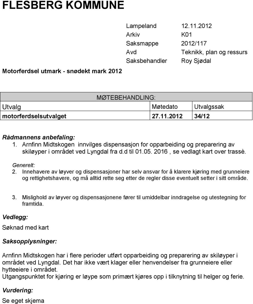 Innehavere av løyver og dispensasjoner har selv ansvar for å klarere kjøring med grunneiere og rettighetshavere, og må alltid rette seg etter de regler disse eventuelt setter i sitt område. 3.