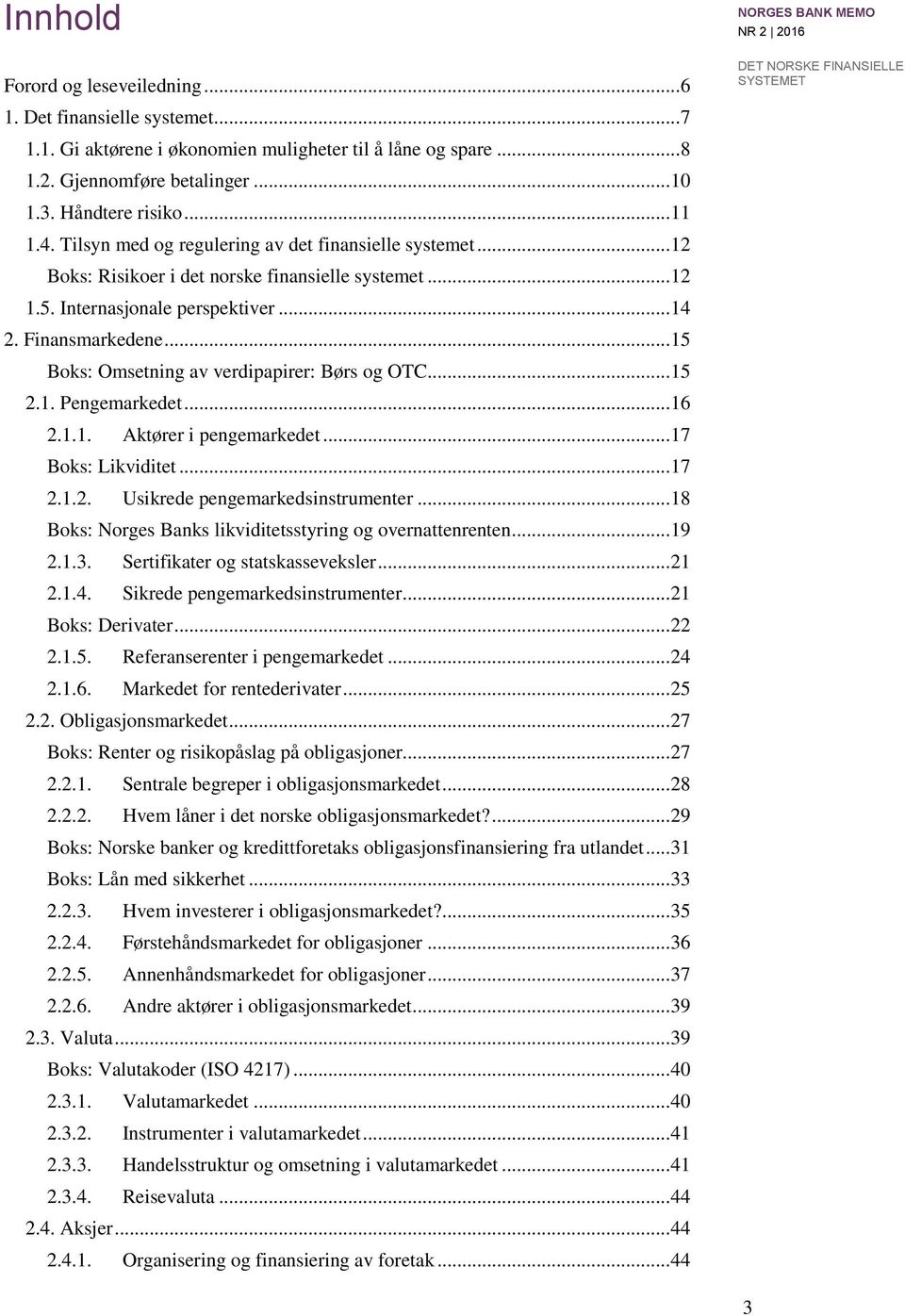 .. 15 Boks: Omsetning av verdipapirer: Børs og OTC... 15 2.1. Pengemarkedet... 16 2.1.1. Aktører i pengemarkedet... 17 Boks: Likviditet... 17 2.1.2. Usikrede pengemarkedsinstrumenter.