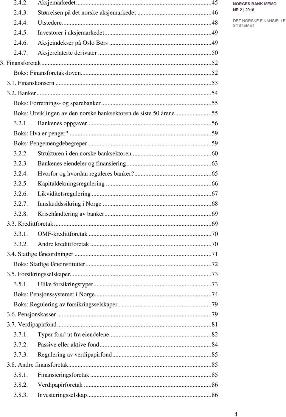 .. 55 Boks: Utviklingen av den norske banksektoren de siste 50 årene... 55 3.2.1. Bankenes oppgaver... 56 Boks: Hva er penger?... 59 Boks: Pengemengdebegreper... 59 3.2.2. Strukturen i den norske banksektoren.