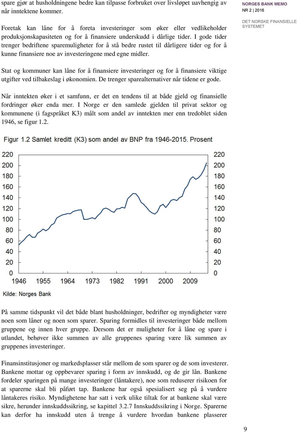 I gode tider trenger bedriftene sparemuligheter for å stå bedre rustet til dårligere tider og for å kunne finansiere noe av investeringene med egne midler.