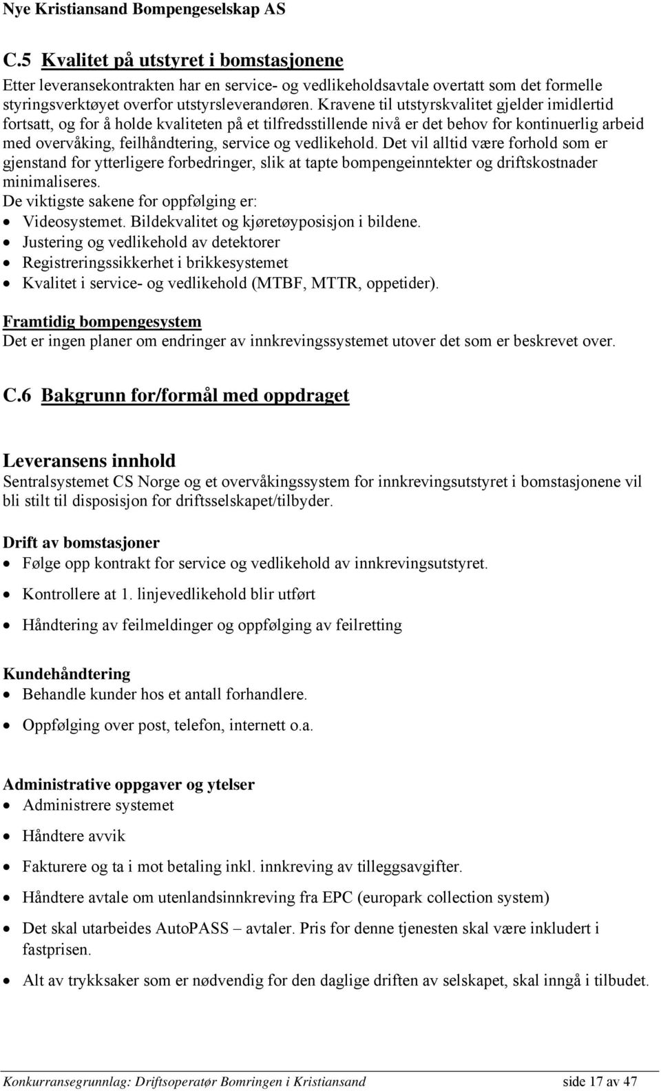 vedlikehold. Det vil alltid være forhold som er gjenstand for ytterligere forbedringer, slik at tapte bompengeinntekter og driftskostnader minimaliseres.