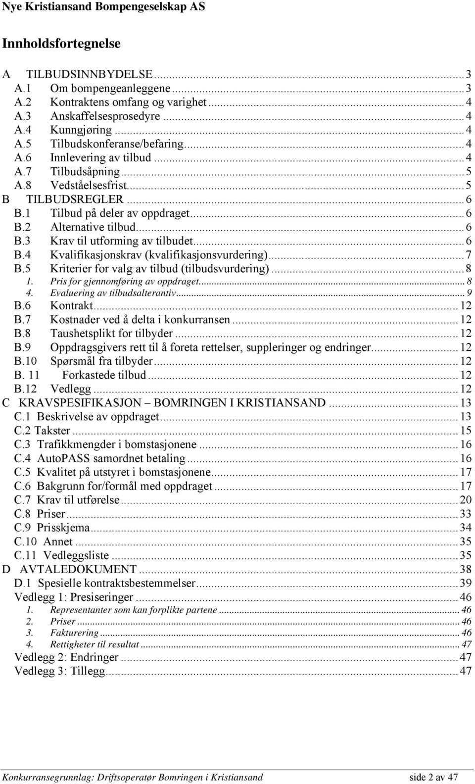 ..7 B.5 Kriterier for valg av tilbud (tilbudsvurdering)...8 1. Pris for gjennomføring av oppdraget... 8 4. Evaluering av tilbudsalterantiv... 9 B.6 Kontrakt...12 B.