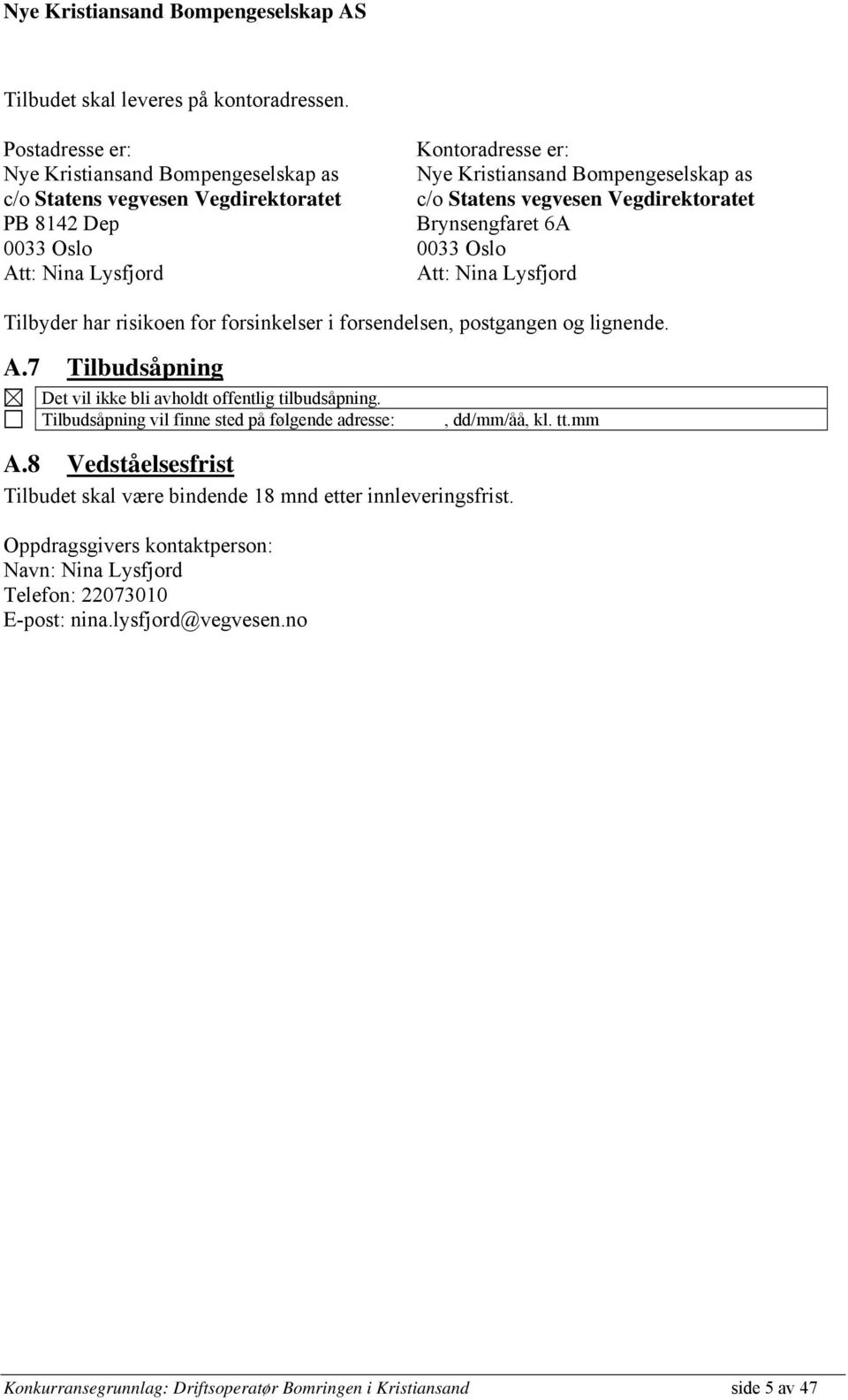 vegvesen Vegdirektoratet Brynsengfaret 6A 0033 Oslo Att: Nina Lysfjord Tilbyder har risikoen for forsinkelser i forsendelsen, postgangen og lignende. A.7 Tilbudsåpning Det vil ikke bli avholdt offentlig tilbudsåpning.