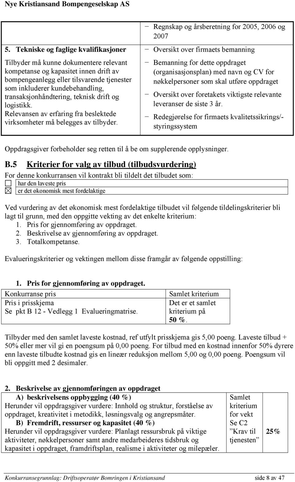 Regnskap og årsberetning for 2005, 2006 og 2007 Oversikt over firmaets bemanning Bemanning for dette oppdraget (organisasjonsplan) med navn og CV for nøkkelpersoner som skal utføre oppdraget Oversikt