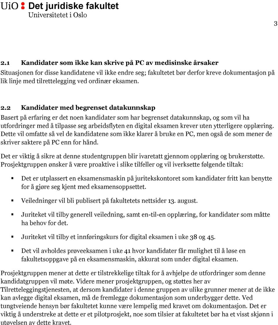 2 Kandidater med begrenset datakunnskap Basert på erfaring er det noen kandidater som har begrenset datakunnskap, og som vil ha utfordringer med å tilpasse seg arbeidsflyten en digital eksamen krever