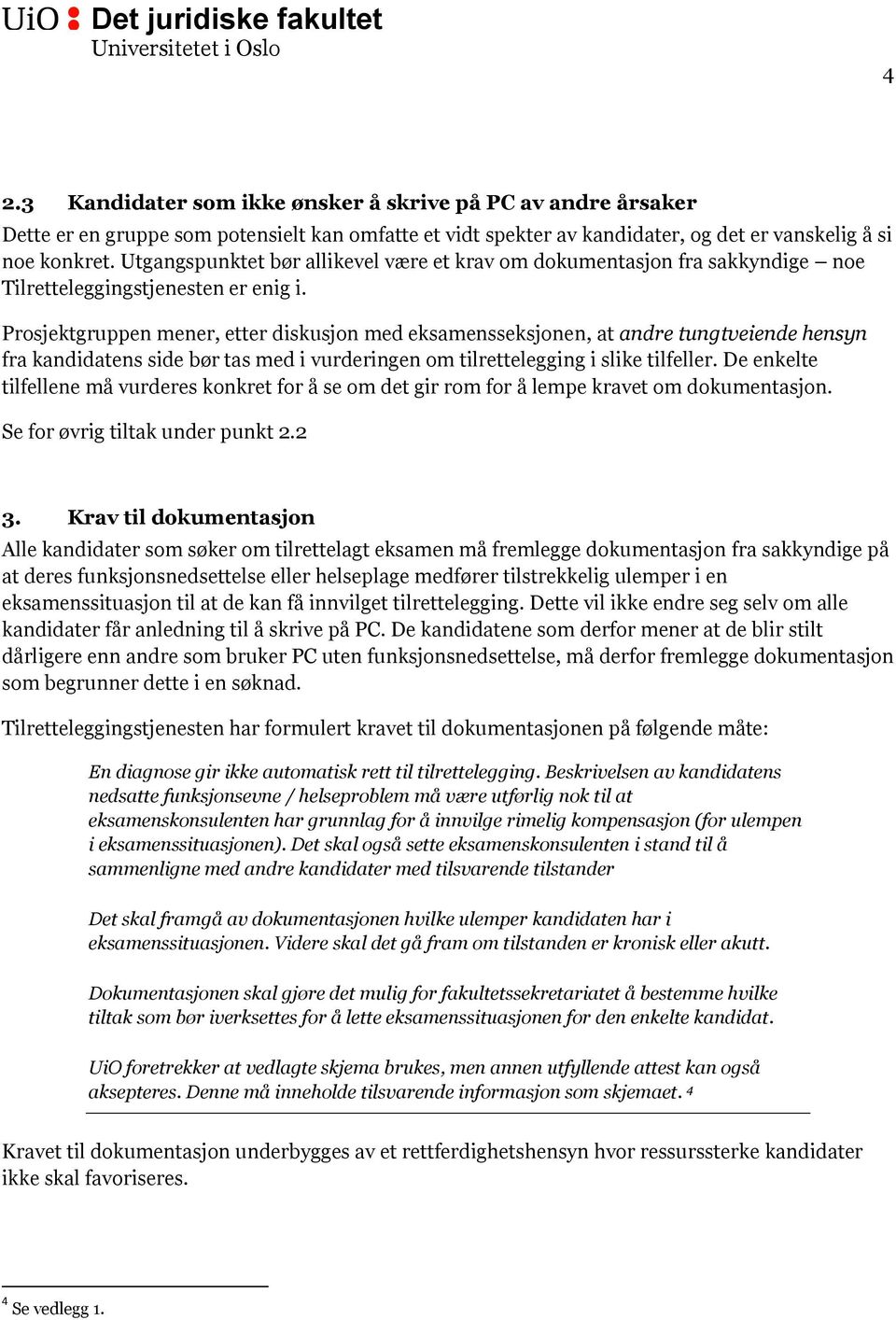 Prosjektgruppen mener, etter diskusjon med eksamensseksjonen, at andre tungtveiende hensyn fra kandidatens side bør tas med i vurderingen om tilrettelegging i slike tilfeller.