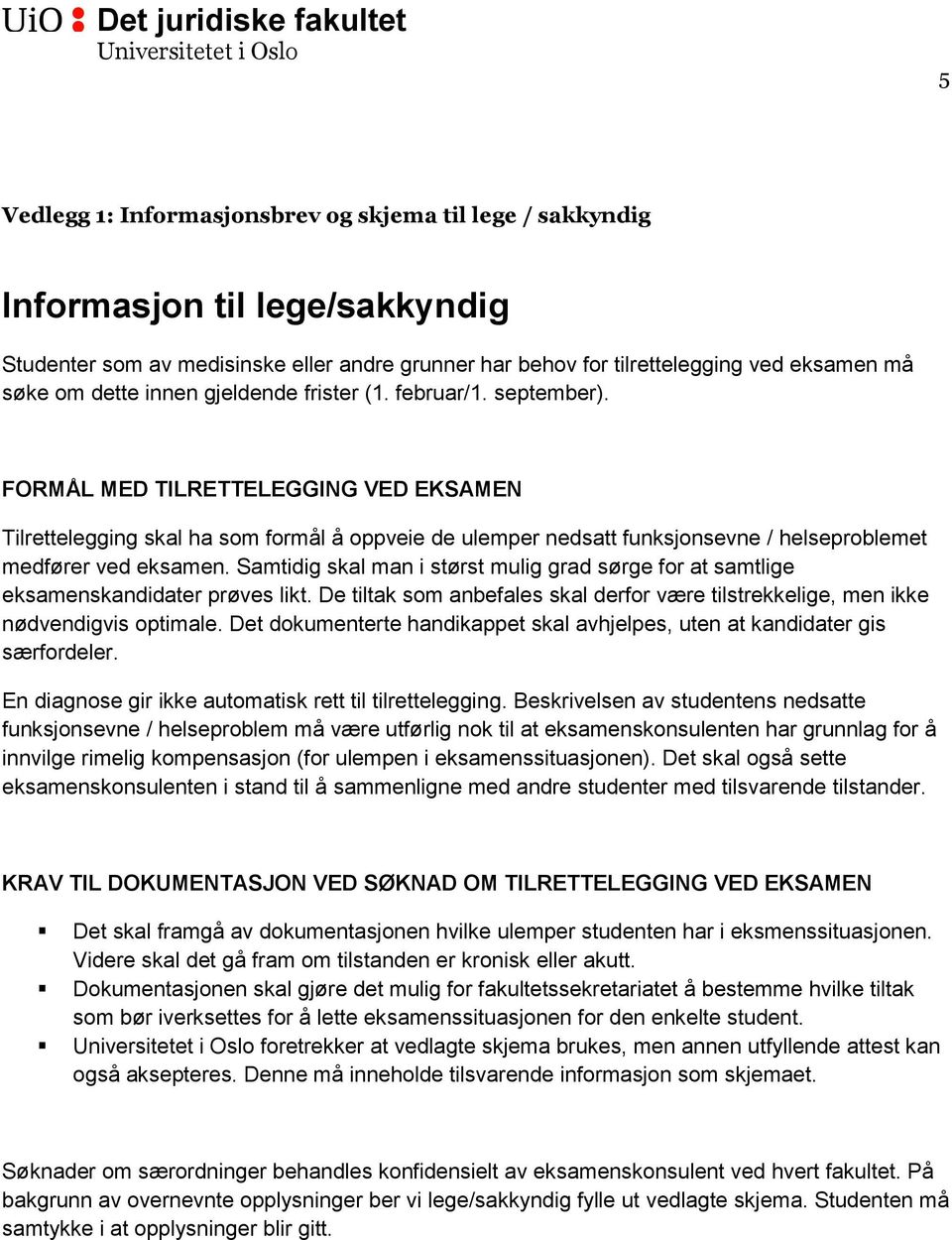 FORMÅL MED TILRETTELEGGING VED EKSAMEN Tilrettelegging skal ha som formål å oppveie de ulemper nedsatt funksjonsevne / helseproblemet medfører ved eksamen.