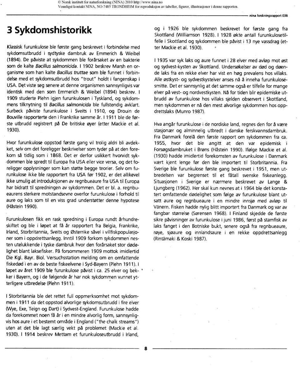 I 1902 beskrev Marsh en organisme som han kalte Badllus truttae som ble funnet i forbindelse med et sykdomsutbrudd hos "trout" holdt i fangenskap i USA.